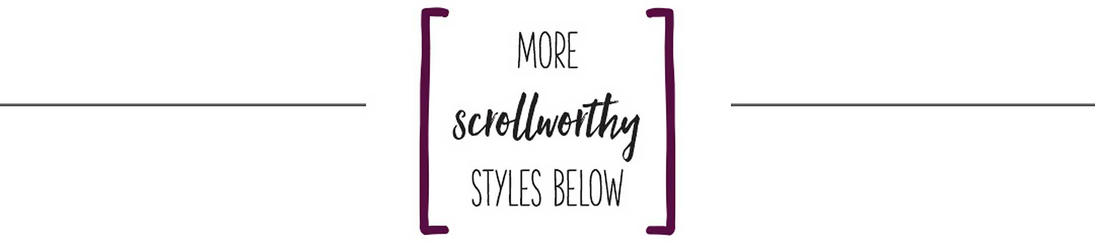 more scrollworthy styles below